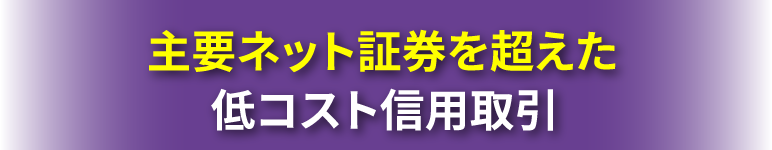 主要ネット証券を超えた低コスト信用取引