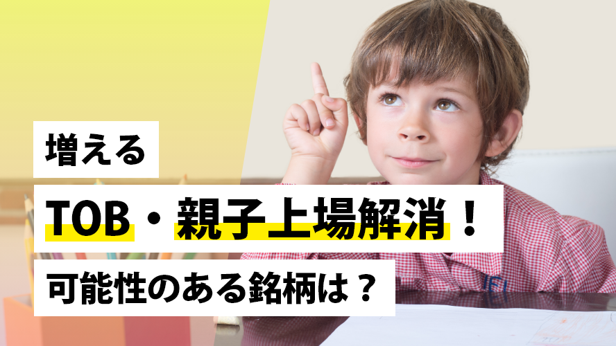 増えるＴＯＢ・親子上場解消！可能性のある銘柄は？