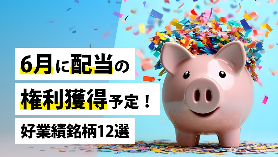6月に配当の権利獲得予定！好業績銘柄12選