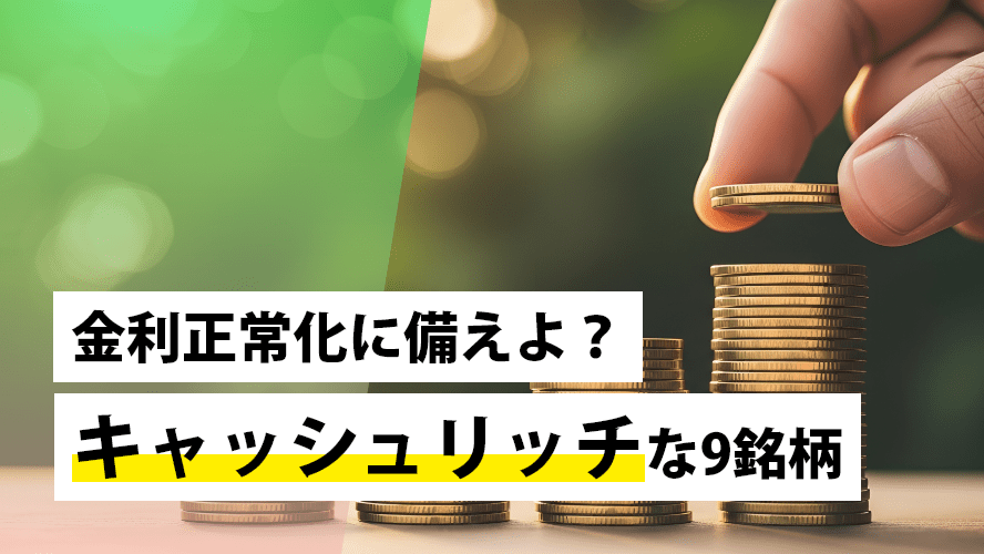 金利正常化に備えよ?キャッシュリッチな9銘柄