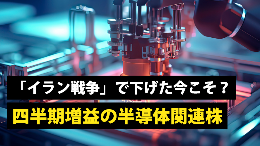 「イラン戦争」で下げた今こそ？四半期増益の半導体関連株