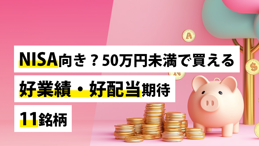 NISA向き？50万円未満で買える好業績・好配当期待11銘柄