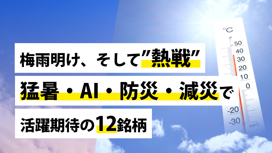 梅雨明け、そして”熱戦”──「猛暑」、「AI」、「防災・減災」で活躍期待の12銘柄